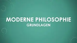 Moderne Philosophie Grundlagen (einfach und kurz erkl&auml;rt)