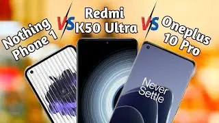 Nothing Phone 1 vs Redmi K50 Ultra vs Oneplus 10 Pro  Full Comparision