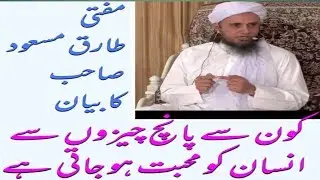 Kin 5 chezow pe insan ko muhabbat hojate hai Mufti Tariq Masood