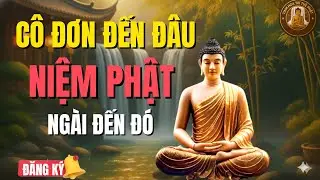 Đừng Sợ Cô Đơn: Chỉ Cần 1 Câu Niệm Phật, Ngài Sẽ Đến Bên Bạn Ngay Lập Tức