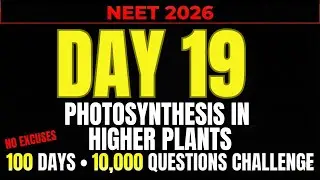 NEET 2026 | DAY 19 | PHOTOSYNTHESIS IN HIGHER PLANTS | 100 DAY 10000 QUESTION CHALLENGE