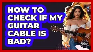 How To Check If My Guitar Cable Is Bad?