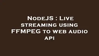 NodeJS : Live streaming using FFMPEG to web audio api