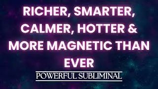 Richer, Smarter, Calmer, Hotter & More Magnetic Than Ever - Subliminal Transformation