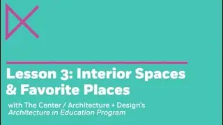 Lesson 3: Interior Spaces and Favorite Places // Center / Architecture + Design