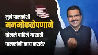 मुलं पालकांशी मनमोकळेपणाने बोलले पाहिजे यासाठी पालकांनी काय करावे?