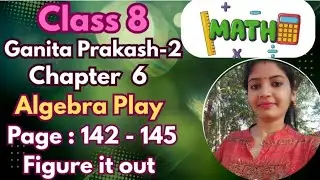 Class 8 Maths Algebra Play 🔥 Page 142&ndash;145 | Ganita Prakash Part 2 Ch 6 | Easy Tricks | Figure it out
