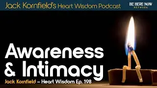 Jack Kornfield on Awareness and Intimacy &ndash; Heart Wisdom Ep. 198