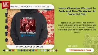 Horror Characters We Used To Smile And Then We Worked At Prudential Shirt
