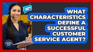 What characteristics define a successful customer service agent?