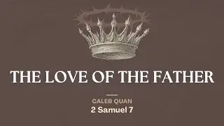 Caleb Quan | After God's Heart: The Love of the Father (2 Samuel 7)