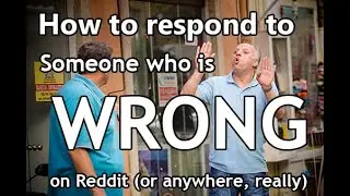 How to respond to someone who is wrong on Reddit (or anywhere online)
