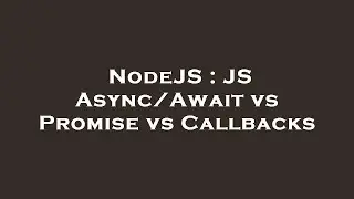 NodeJS : JS Async/Await vs Promise vs Callbacks
