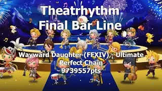 Theatrhythm FBL: Wayward Daughter (FFXIV) Ultimate - Perfect Chain 9739557pts