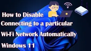 How to Disable Connecting to a particular Wi-Fi Network Automatically in Windows 11