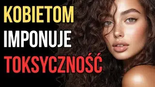 Dlaczego MIŁY FACET Zawsze Przegrywa Z TOKSYCZNYM?