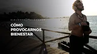 Cómo provocarnos bienestar 😏 – Alejandro Maldonado