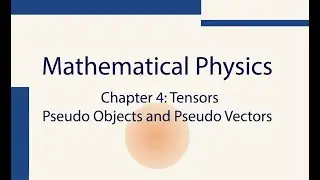 Mathematics For Physics, Ch4.6: Tensors: Pseudo Objects And Vectors