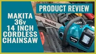 Makita 36v 14 inch Cordless Chainsaw Review