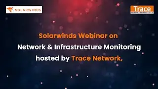 SolarWinds Webinar on Network & Infrastructure Monitoring hosted by Trace Network,