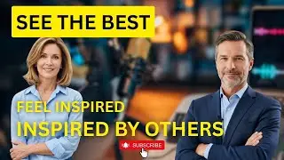 Admiration: Seeing the Best in Others & Feeling Inspired