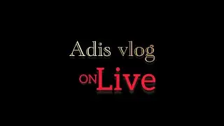 Adis vlog is live 
