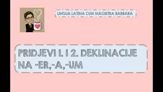LATINSKI JEZIK Pridjevi 1. i 2. deklinacije -er, -a, -um