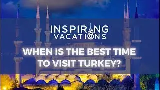 When is the best time to visit Turkey?
