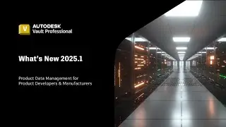 Autodesk Vault 2025.1 What's New