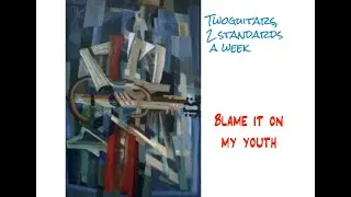 Twoguitars, 2 standards a week: Blame it on my youth