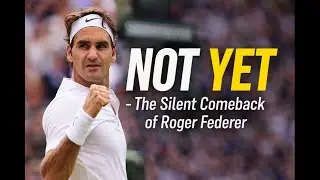 NOT YET &ndash; The Silent Comeback of Roger Federer