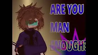 . ARE YOU MAN ENOUGH? . [OC Edit]