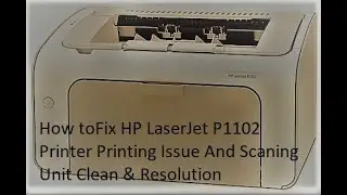 How to fix HP LaserJet P1102 Printer Printing Issue and clean Scanner and Resolution