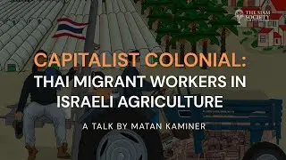 TSS Lecture: Capitalist Colonial: Thai Migrant Workers in Israeli Agriculture