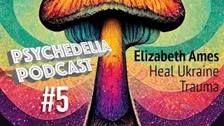 Психоделія #5: Elizabeth Ames, co-founder and director of Heal Ukraine Trauma and co-founder of UPRA