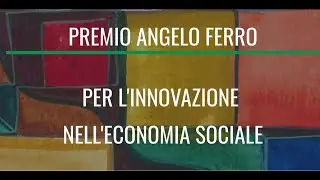 Cerimonia di consegna del Premio Angelo Ferro per l'innovazione nell'economia sociale - VII edizione