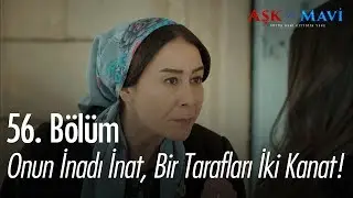 Onun inadı inat, bir tarafı iki kanat - Aşk ve Mavi 56. Bölüm
