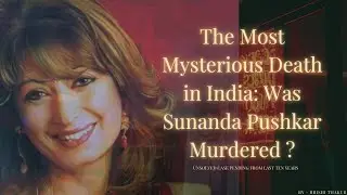 The Most Mysterious Death in India: Was Sunanda Pushkar Murdered ?