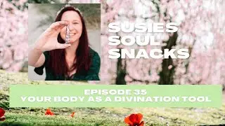 Susie's Soul Snacks ep. 35: Your body as a divination tool