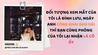 [TRUYỆN AUDIO] ĐỈNH LƯU CÔNG KHAI BẠN GÁI, NHƯNG NGƯỜI NGƯỜI ĐÓ KHÔNG PHẢI TÔI