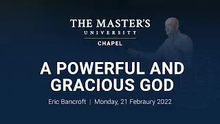 A Powerful and Gracious God - Eric Bancroft