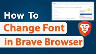 How to Change Font in Brave Browser