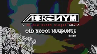 Old Skool NuGrunge (B-Side)_ACRONYM (Double-Sided Single 101) [Official Lyric Video]