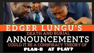 EDGER LUNGU'S - DEATH AND BURIAL  ANNOUNCEMENT, COULD IT BE A CONSPIRACY THEORY OF PLAN - B AT PLAY?