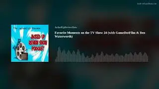 Favorite Moments on the TV Show 24 (with GameDotFilm & Ben Waterworth)