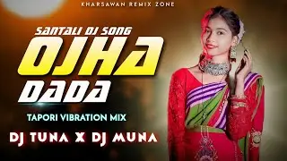 Ojha Dada Re - Santali Viral [ TAPORI EDM VIB MIX ] Dj Tuna X Dj Muna