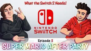 Super Mario After Party: EP 3 - What the Switch 2 Needs!