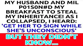 My Husband and MIL P01s0n#d My Breakfast - 'Get Her to Sign While She's Unconscious'