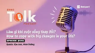 BVNC PODCAST | L&agrave;m thế n&agrave;o khi cuộc sống thay đổi?