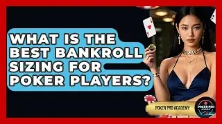 What Is The Best Bankroll Sizing For Poker Players? - Poker Pro Academy